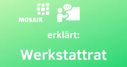 Mosaik erklärt: Werkstattrat